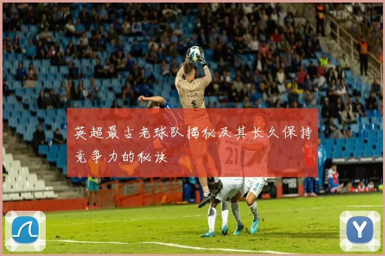 英超最古老球队揭秘及其长久保持竞争力的秘诀