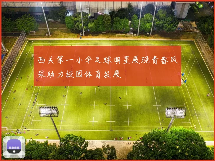 西关第一小学足球明星展现青春风采助力校园体育发展