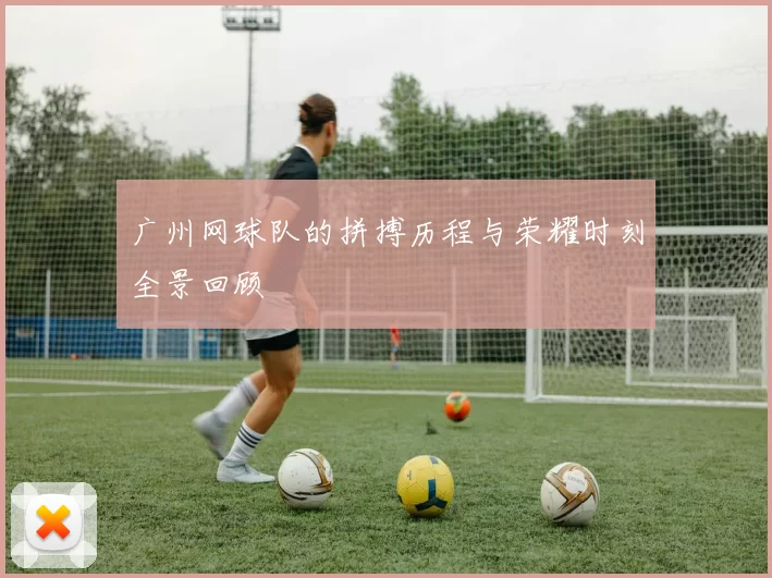 广州网球队的拼搏历程与荣耀时刻全景回顾
