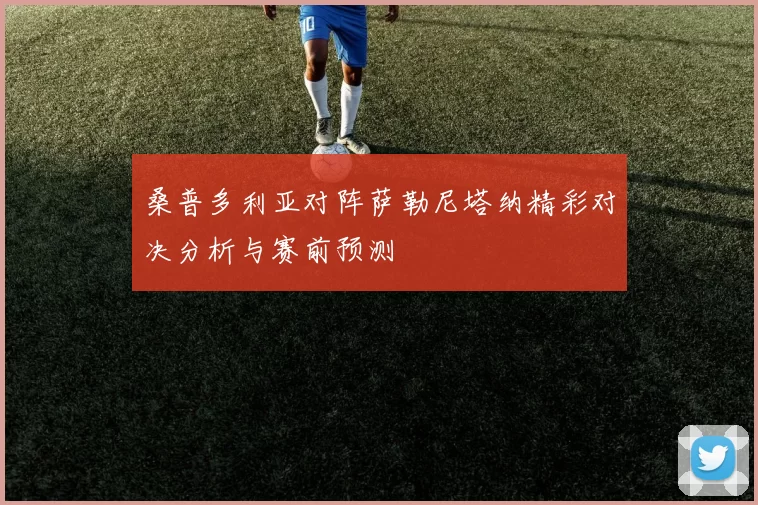 桑普多利亚对阵萨勒尼塔纳精彩对决分析与赛前预测