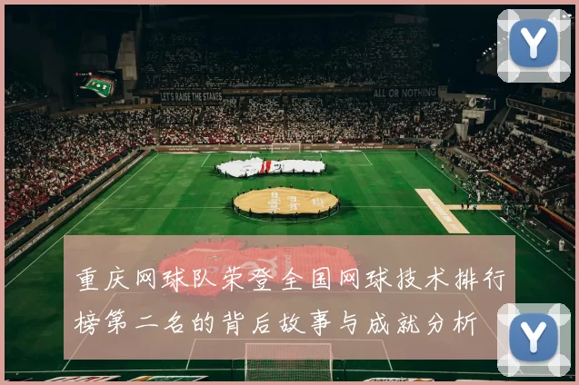 重庆网球队荣登全国网球技术排行榜第二名的背后故事与成就分析