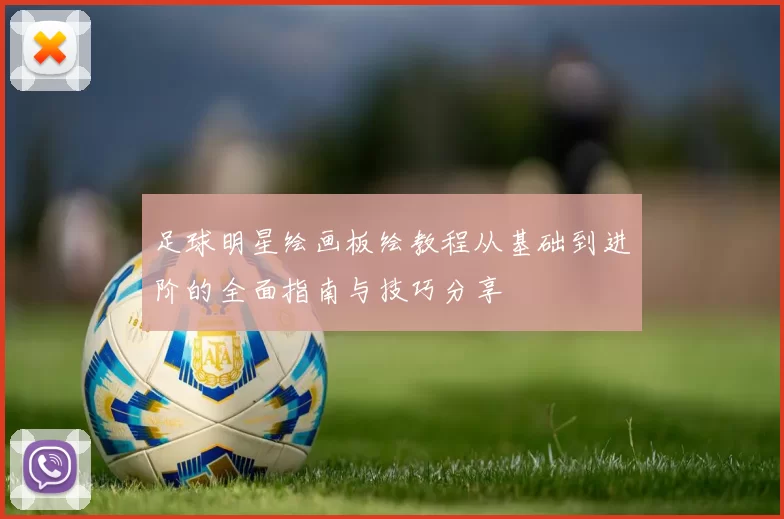 足球明星绘画板绘教程从基础到进阶的全面指南与技巧分享