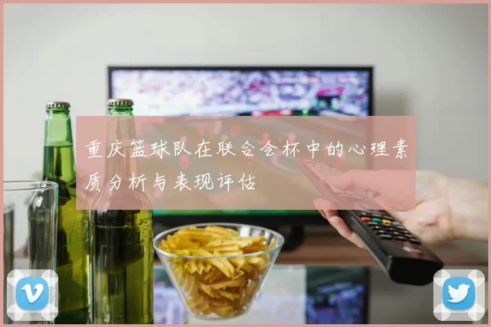 重庆篮球队在联合会杯中的心理素质分析与表现评估