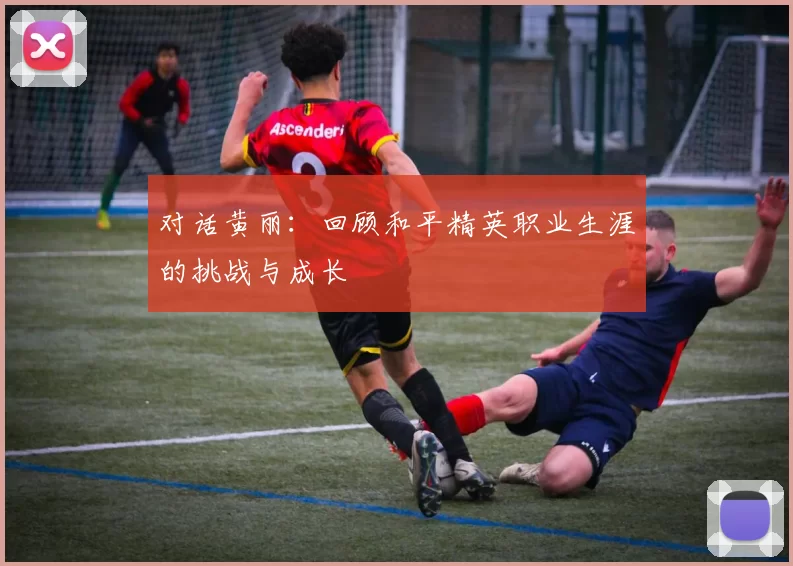 对话黄丽：回顾和平精英职业生涯的挑战与成长