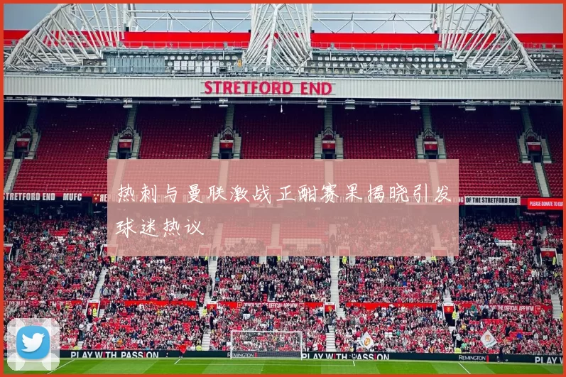 热刺与曼联激战正酣赛果揭晓引发球迷热议