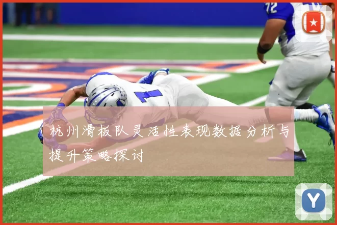 杭州滑板队灵活性表现数据分析与提升策略探讨