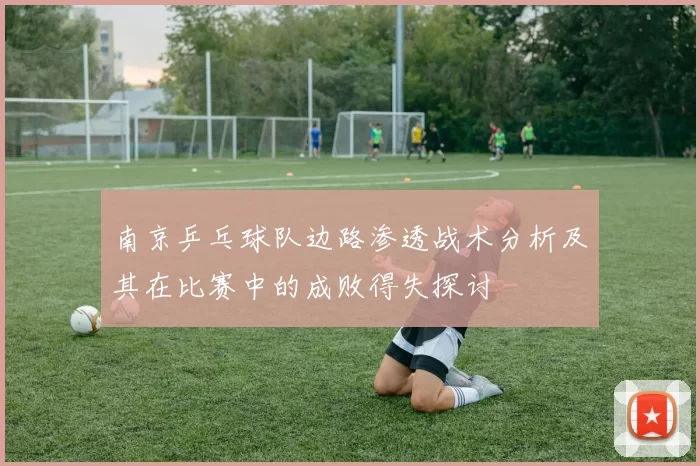 南京乒乓球队边路渗透战术分析及其在比赛中的成败得失探讨