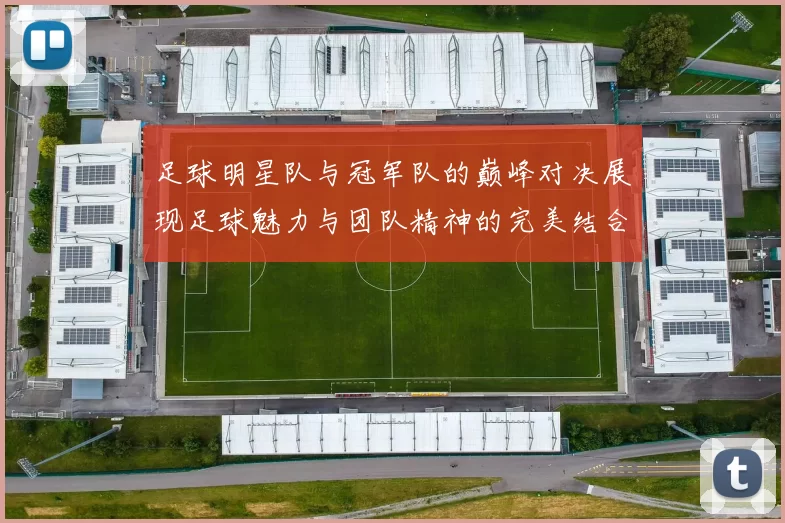 足球明星队与冠军队的巅峰对决展现足球魅力与团队精神的完美结合