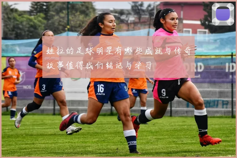 姓拉的足球明星有哪些成就与传奇故事值得我们铭记与学习