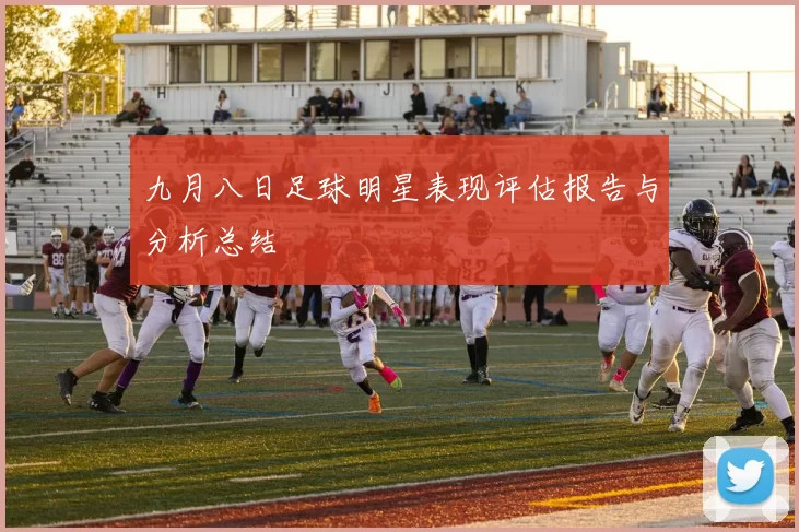 九月八日足球明星表现评估报告与分析总结