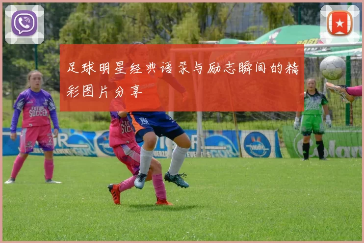 足球明星经典语录与励志瞬间的精彩图片分享