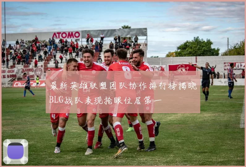 最新英雄联盟团队协作排行榜揭晓BLG战队表现抢眼位居第一