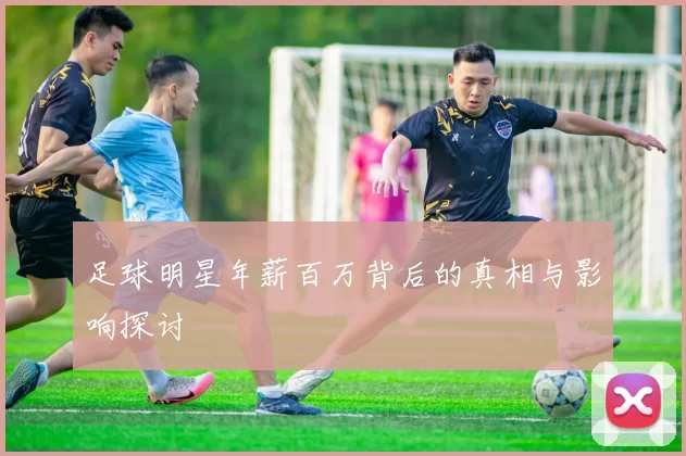 足球明星年薪百万背后的真相与影响探讨
