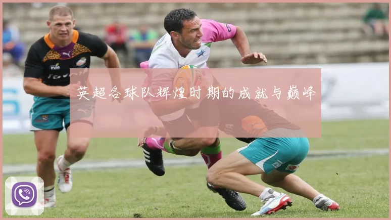 英超各球队辉煌时期的成就与巅峰