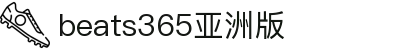 beats365(亚洲版)-唯一官方网站